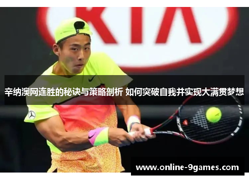 辛纳澳网连胜的秘诀与策略剖析 如何突破自我并实现大满贯梦想