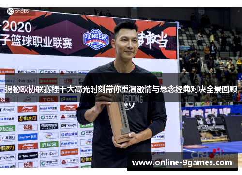 揭秘欧协联赛程十大高光时刻带你重温激情与悬念经典对决全景回顾